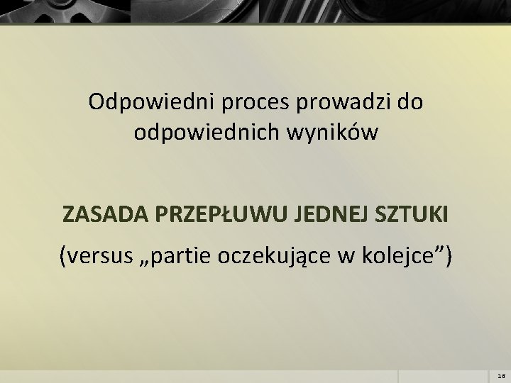 Odpowiedni proces prowadzi do odpowiednich wyników ZASADA PRZEPŁUWU JEDNEJ SZTUKI (versus „partie oczekujące w