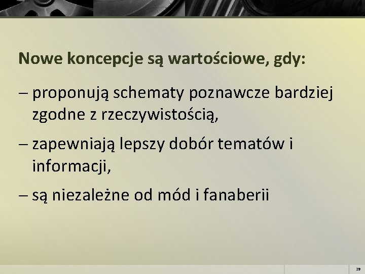 Nowe koncepcje są wartościowe, gdy: proponują schematy poznawcze bardziej zgodne z rzeczywistością, zapewniają lepszy