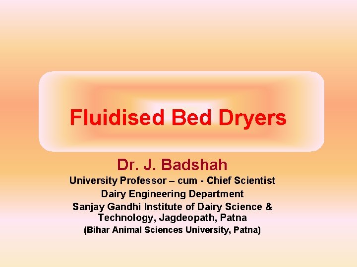 Fluidised Bed Dryers Dr. J. Badshah University Professor – cum - Chief Scientist Dairy