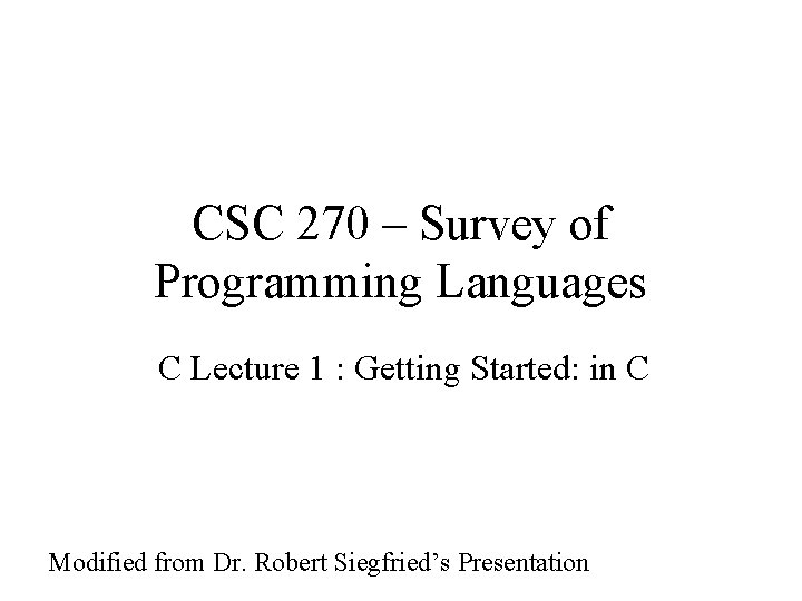 CSC 270 – Survey of Programming Languages C Lecture 1 : Getting Started: in