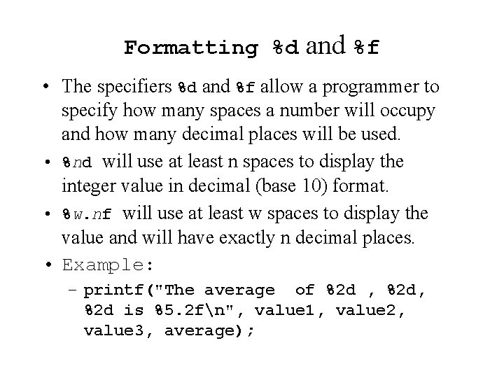 Formatting %d and %f • The specifiers %d and %f allow a programmer to