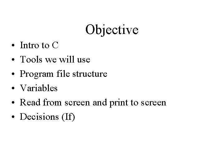 Objective • • • Intro to C Tools we will use Program file structure