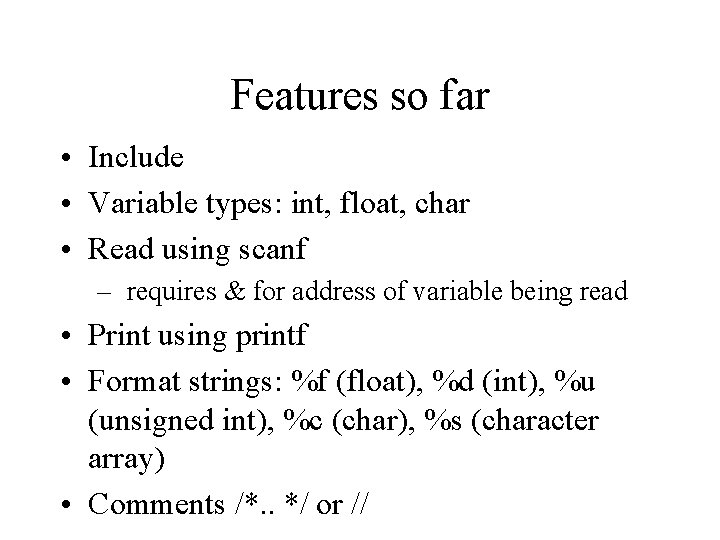 Features so far • Include • Variable types: int, float, char • Read using