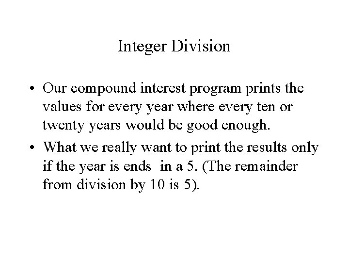 Integer Division • Our compound interest program prints the values for every year where