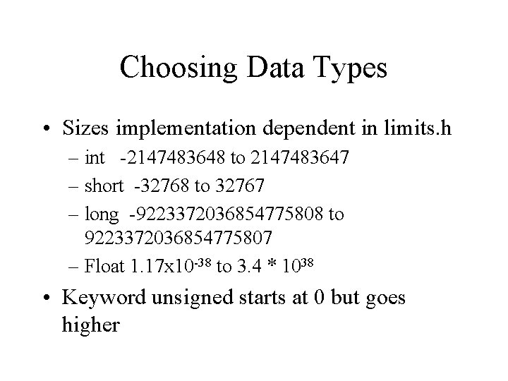 Choosing Data Types • Sizes implementation dependent in limits. h – int -2147483648 to