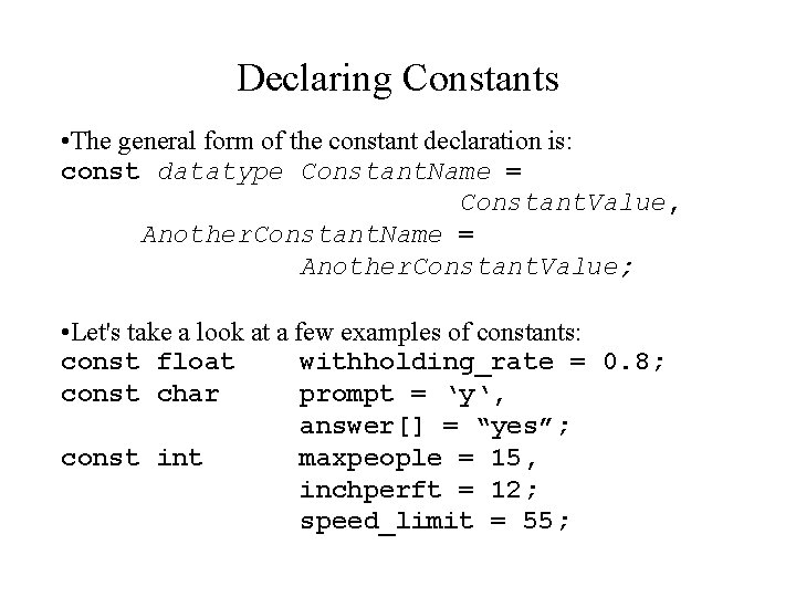 Declaring Constants • The general form of the constant declaration is: const datatype Constant.