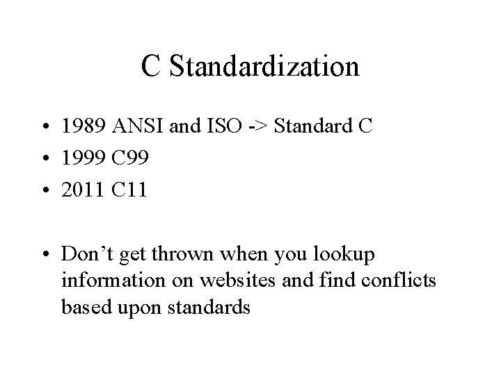 C Standardization • 1989 ANSI and ISO -> Standard C • 1999 C 99