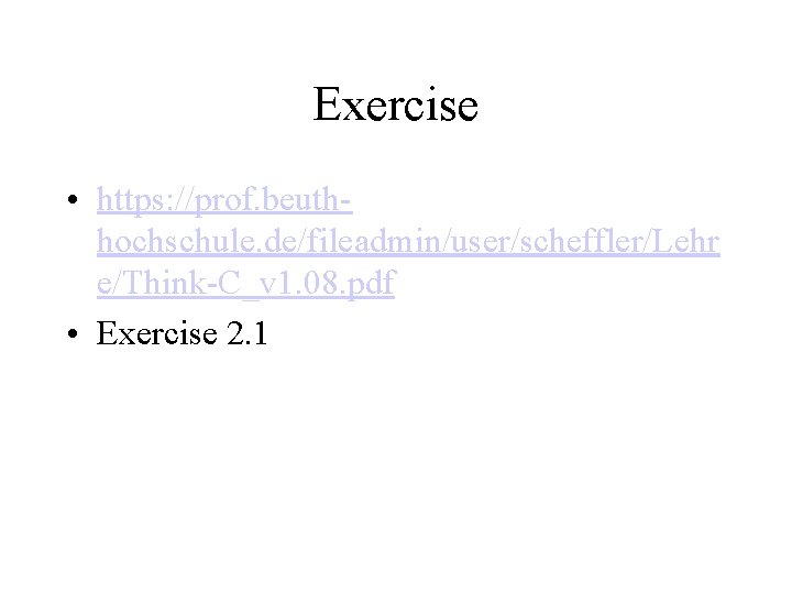 Exercise • https: //prof. beuthhochschule. de/fileadmin/user/scheffler/Lehr e/Think-C_v 1. 08. pdf • Exercise 2. 1