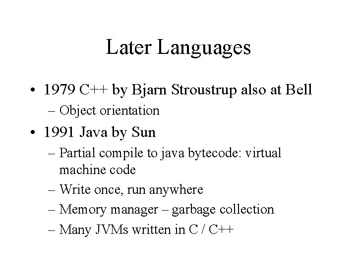 Later Languages • 1979 C++ by Bjarn Stroustrup also at Bell – Object orientation