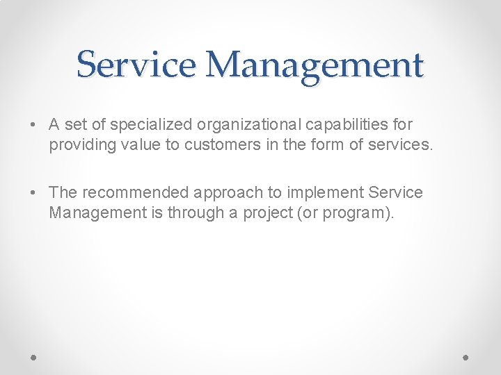 Service Management • A set of specialized organizational capabilities for providing value to customers Service Management • A set of specialized organizational capabilities for providing value to customers