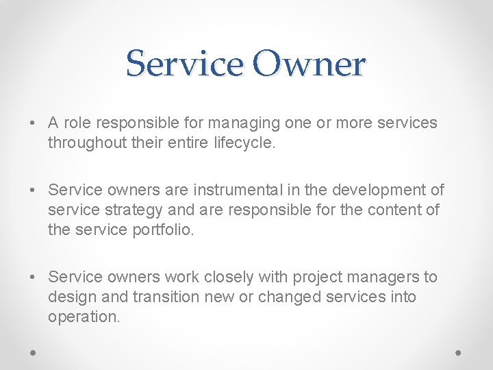 Service Owner • A role responsible for managing one or more services throughout their Service Owner • A role responsible for managing one or more services throughout their