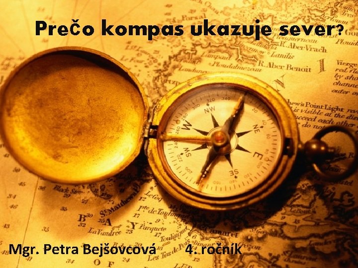 Prečo kompas ukazuje sever? Mgr. Petra Bejšovcová 4. ročník 