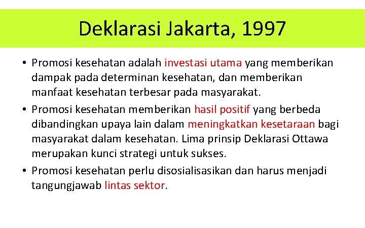 Deklarasi Jakarta, 1997 • Promosi kesehatan adalah investasi utama yang memberikan dampak pada determinan