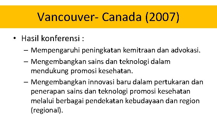 Vancouver- Canada (2007) • Hasil konferensi : – Mempengaruhi peningkatan kemitraan dan advokasi. –