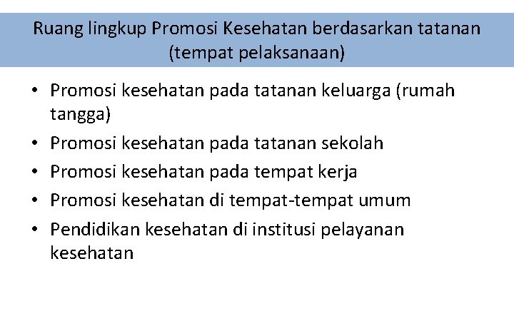 Ruang lingkup Promosi Kesehatan berdasarkan tatanan (tempat pelaksanaan) • Promosi kesehatan pada tatanan keluarga Ruang lingkup Promosi Kesehatan berdasarkan tatanan (tempat pelaksanaan) • Promosi kesehatan pada tatanan keluarga