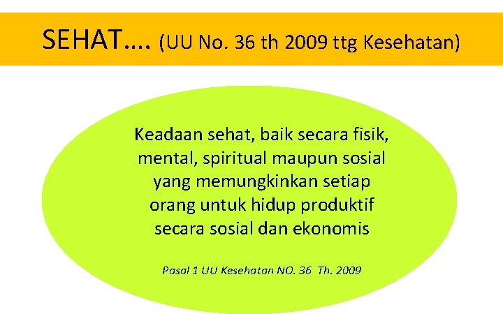 SEHAT…. (UU No. 36 th 2009 ttg Kesehatan) Keadaan sehat, baik secara fisik, mental,