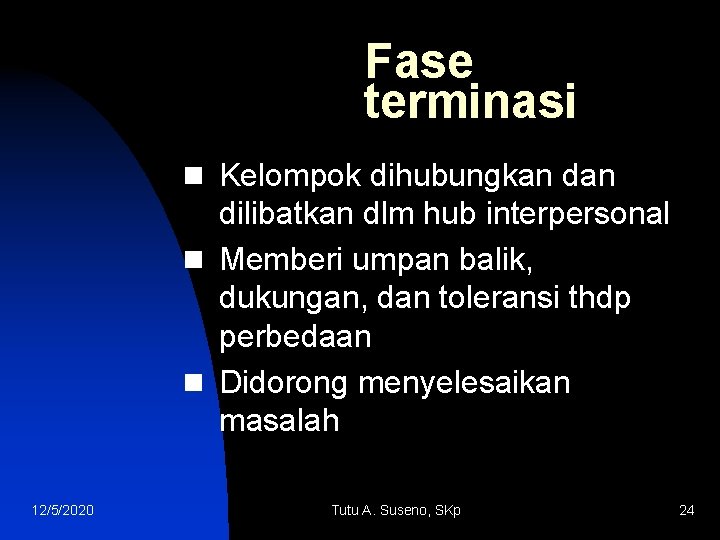 Fase terminasi n Kelompok dihubungkan dilibatkan dlm hub interpersonal n Memberi umpan balik, dukungan,