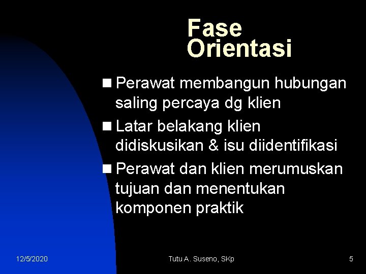 Fase Orientasi n Perawat membangun hubungan saling percaya dg klien n Latar belakang klien