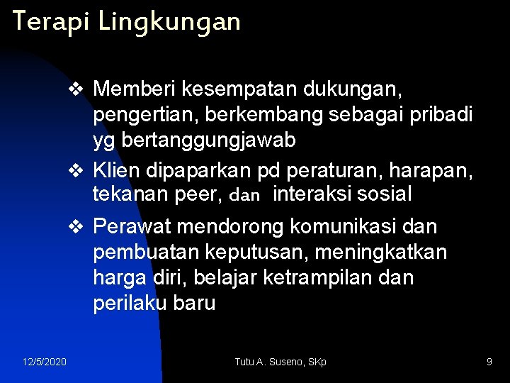 Terapi Lingkungan v Memberi kesempatan dukungan, pengertian, berkembang sebagai pribadi yg bertanggungjawab v Klien