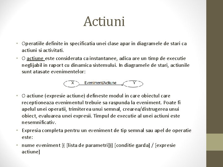 Actiuni • Operatiile definite in specificatia unei clase apar in diagramele de stari ca
