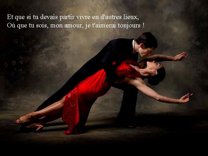 Et que si tu devais partir vivre en d'autres lieux, Où que tu sois,