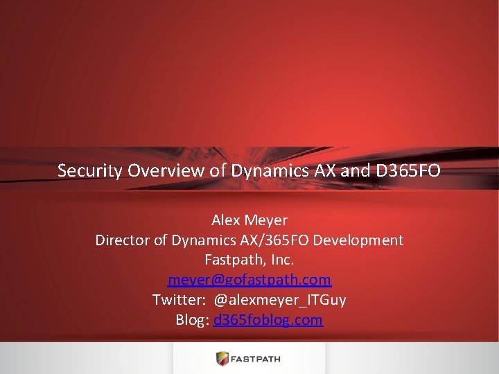 Security Overview of Dynamics AX and D 365 FO Alex Meyer Director of Dynamics