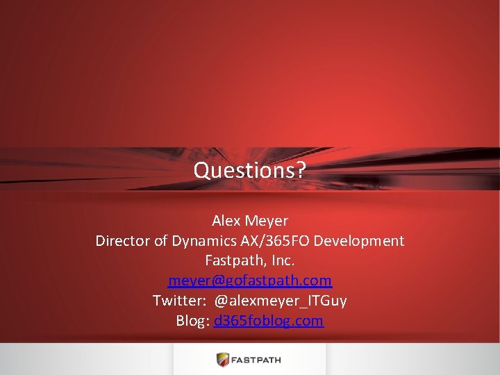 Questions? Alex Meyer Director of Dynamics AX/365 FO Development Fastpath, Inc. meyer@gofastpath. com Twitter: