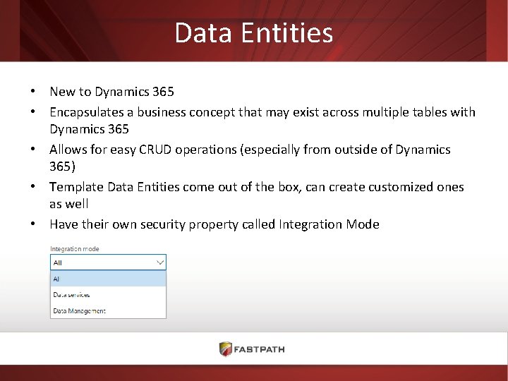 Data Entities • New to Dynamics 365 • Encapsulates a business concept that may