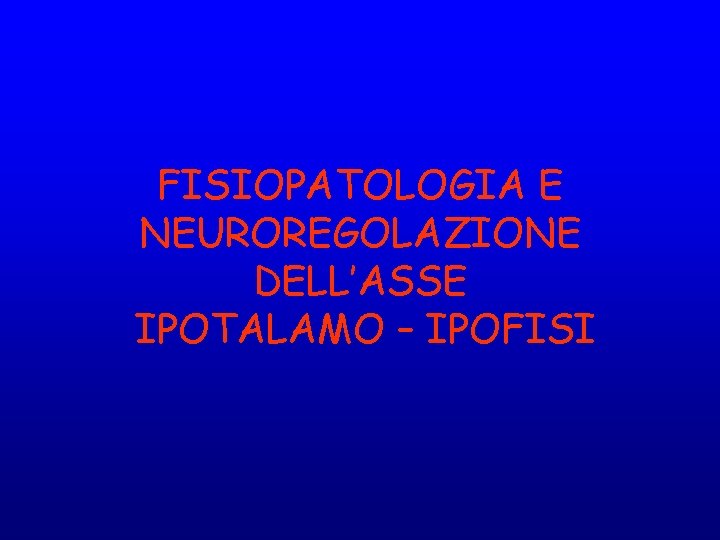 FISIOPATOLOGIA E NEUROREGOLAZIONE DELL’ASSE IPOTALAMO – IPOFISI 