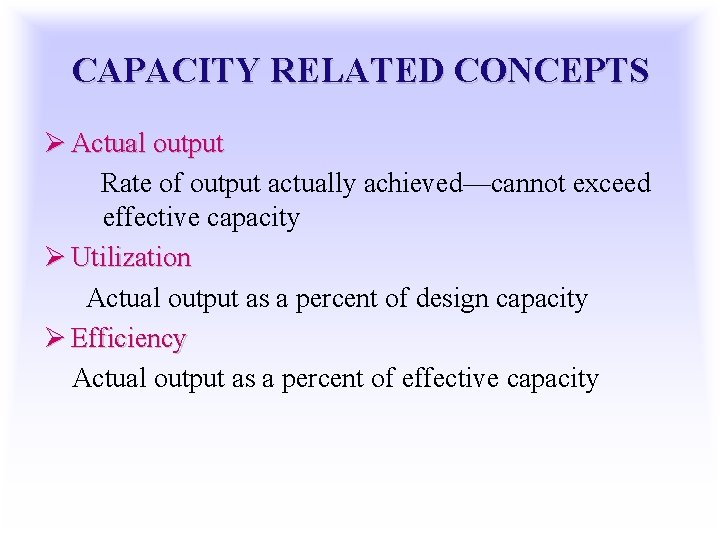 CAPACITY RELATED CONCEPTS Ø Actual output Rate of output actually achieved—cannot exceed effective capacity
