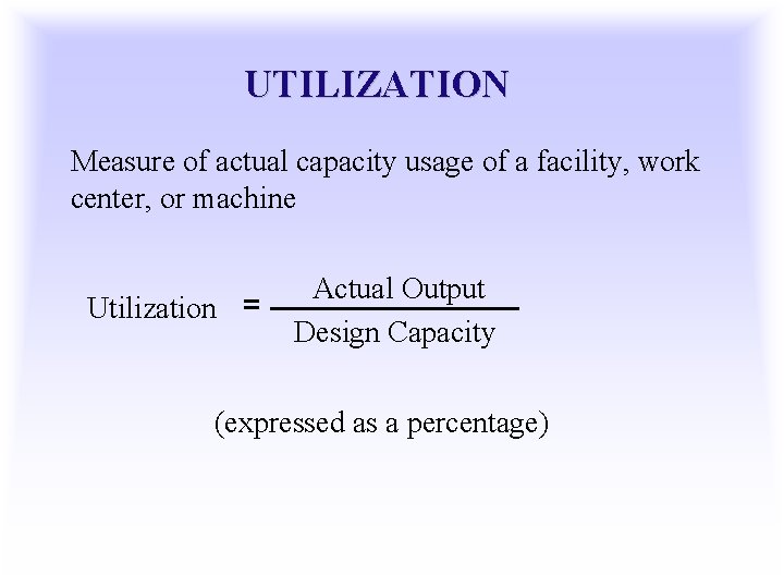 UTILIZATION Measure of actual capacity usage of a facility, work center, or machine Utilization