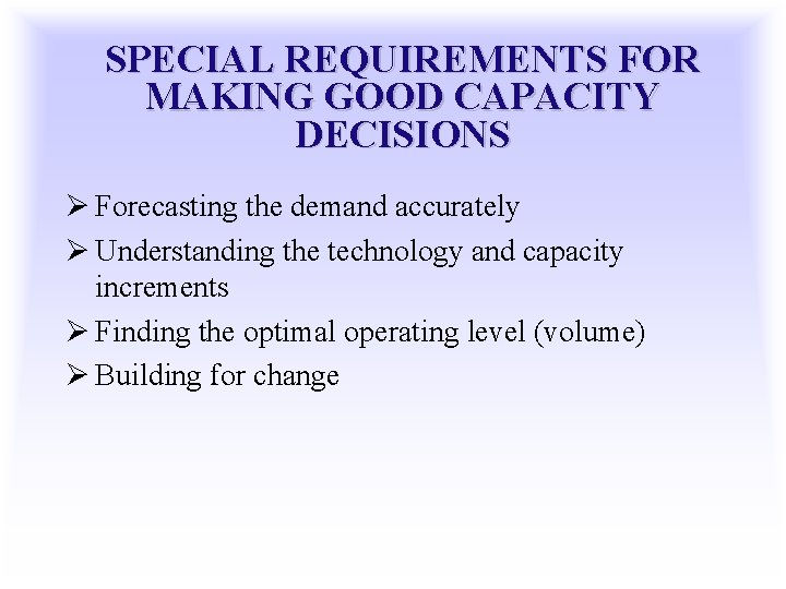 SPECIAL REQUIREMENTS FOR MAKING GOOD CAPACITY DECISIONS Ø Forecasting the demand accurately Ø Understanding