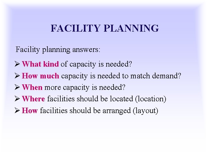 FACILITY PLANNING Facility planning answers: Ø What kind of capacity is needed? Ø How