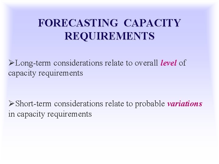 FORECASTING CAPACITY REQUIREMENTS ØLong-term considerations relate to overall level of capacity requirements ØShort-term considerations