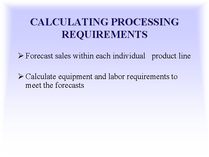 CALCULATING PROCESSING REQUIREMENTS Ø Forecast sales within each individual product line Ø Calculate equipment
