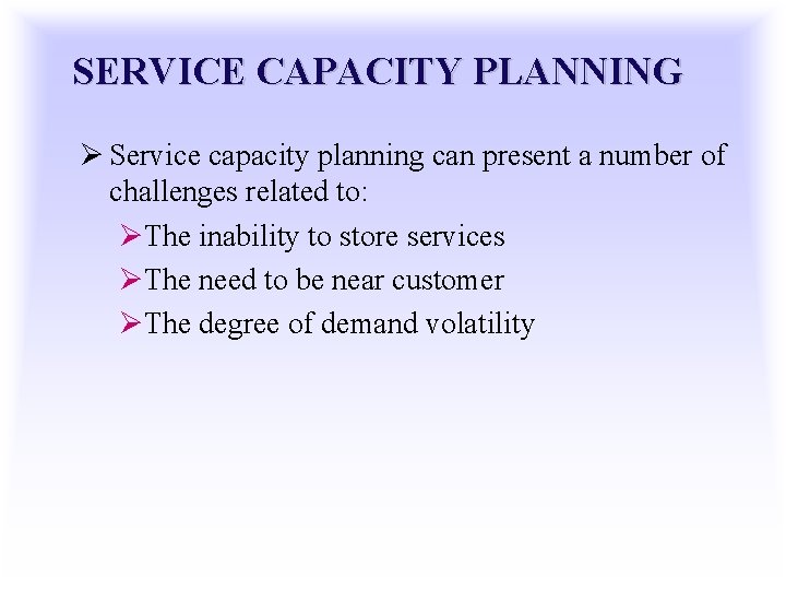 SERVICE CAPACITY PLANNING Ø Service capacity planning can present a number of challenges related