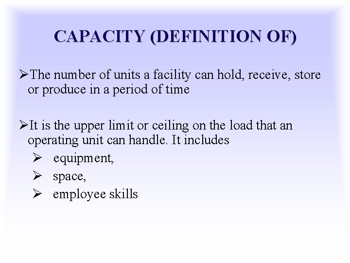 CAPACITY (DEFINITION OF) ØThe number of units a facility can hold, receive, store or