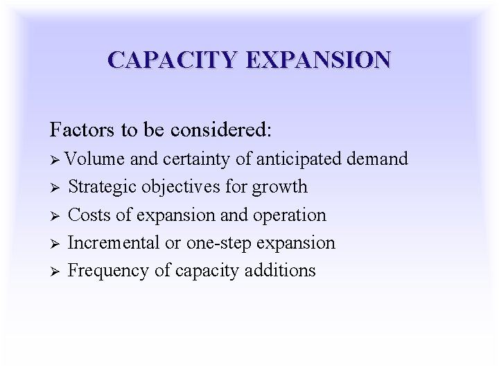 CAPACITY EXPANSION Factors to be considered: Ø Volume Ø Ø and certainty of anticipated