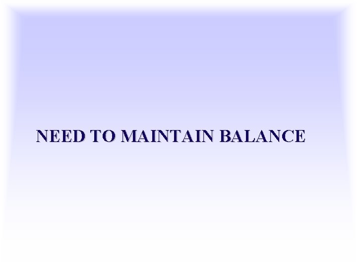 NEED TO MAINTAIN BALANCE 
