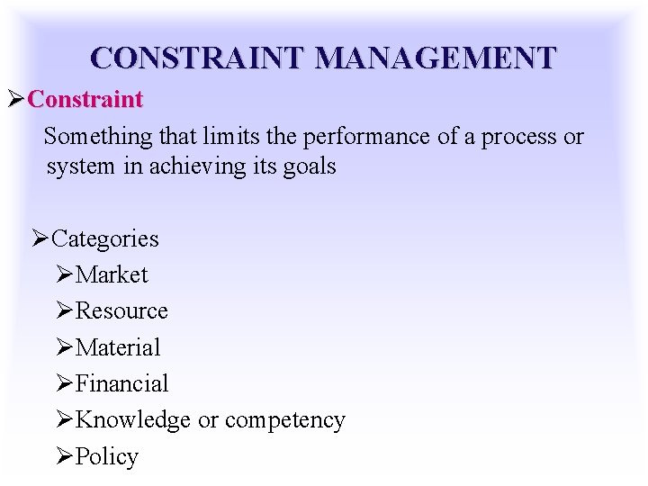 CONSTRAINT MANAGEMENT ØConstraint Something that limits the performance of a process or system in