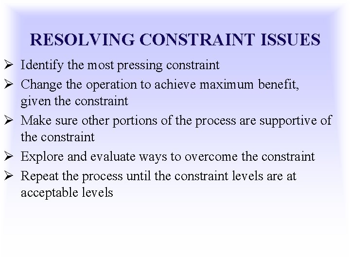 RESOLVING CONSTRAINT ISSUES Ø Identify the most pressing constraint Ø Change the operation to