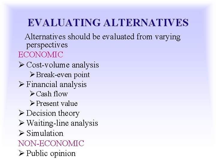 EVALUATING ALTERNATIVES Alternatives should be evaluated from varying perspectives ECONOMIC Ø Cost-volume analysis Ø
