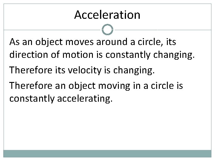 Acceleration As an object moves around a circle, its direction of motion is constantly