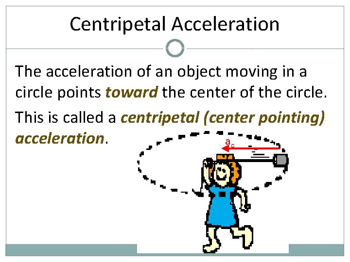 Centripetal Acceleration The acceleration of an object moving in a circle points toward the