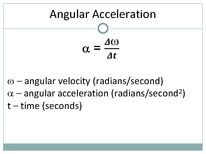 Angular Acceleration – angular velocity (radians/second) – angular acceleration (radians/second 2) t – time