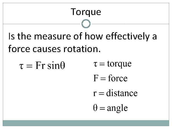 Torque Is the measure of how effectively a force causes rotation. 