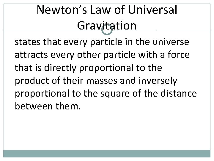 Newton’s Law of Universal Gravitation states that every particle in the universe attracts every