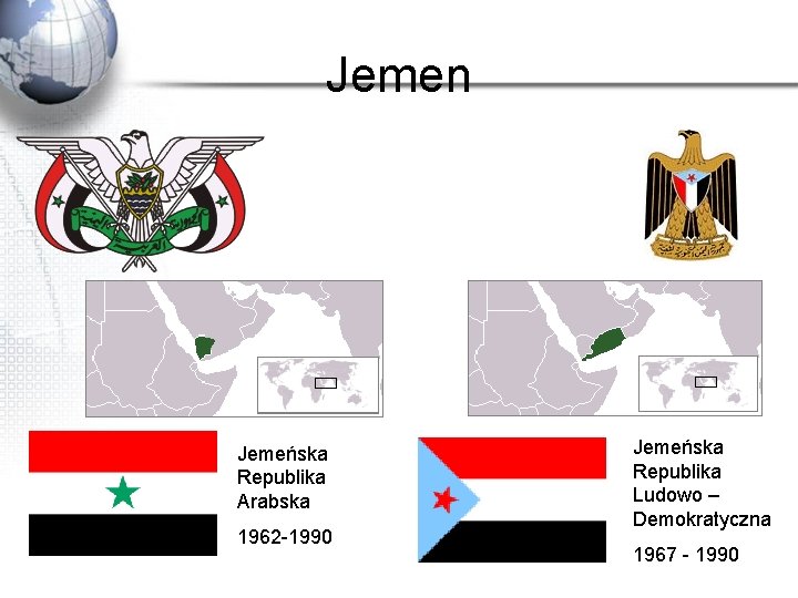 Jemen Jemeńska Republika Arabska 1962 -1990 Jemeńska Republika Ludowo – Demokratyczna 1967 - 1990