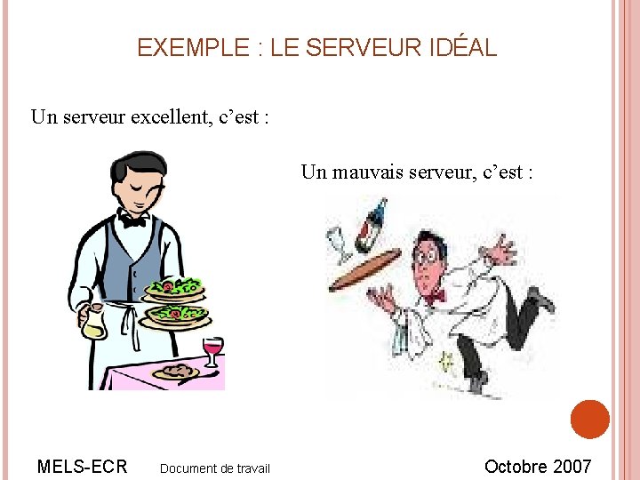 EXEMPLE : LE SERVEUR IDÉAL Un serveur excellent, c’est : Un mauvais serveur, c’est