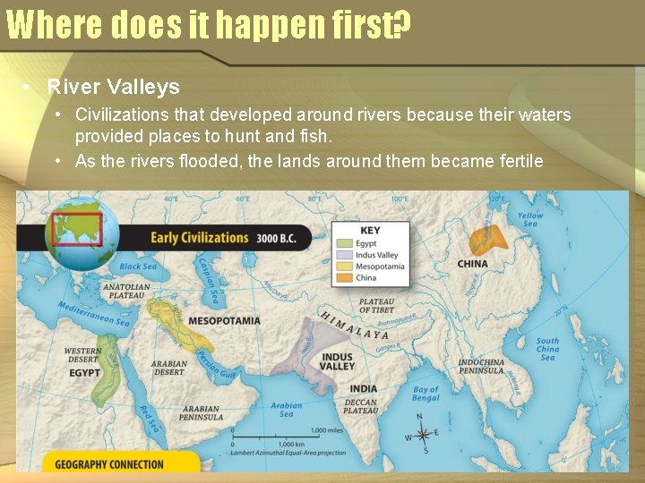 Where does it happen first? • River Valleys • Civilizations that developed around rivers